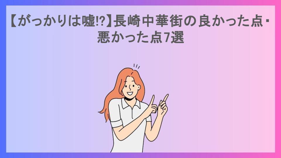 【がっかりは嘘!?】長崎中華街の良かった点・悪かった点7選